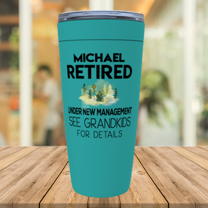 Retired Under New Management See Grandkids for Details Tumbler, Personalized Retirement Gift for Men, Dad, Husband, Boss Uncle Retiree Cup