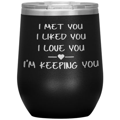 I Met You I Liked You I'm Keeping You Tumbler