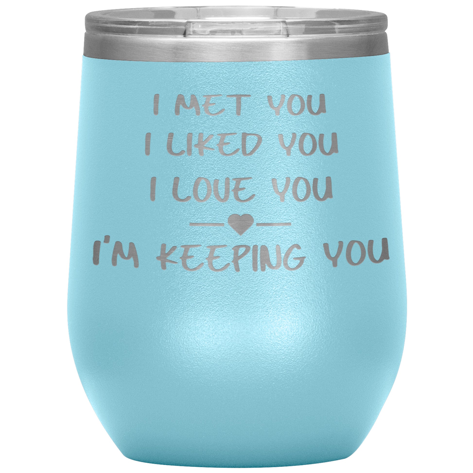 I Met You I Liked You I'm Keeping You Tumbler