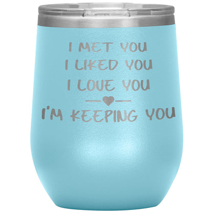 I Met You I Liked You I'm Keeping You Tumbler