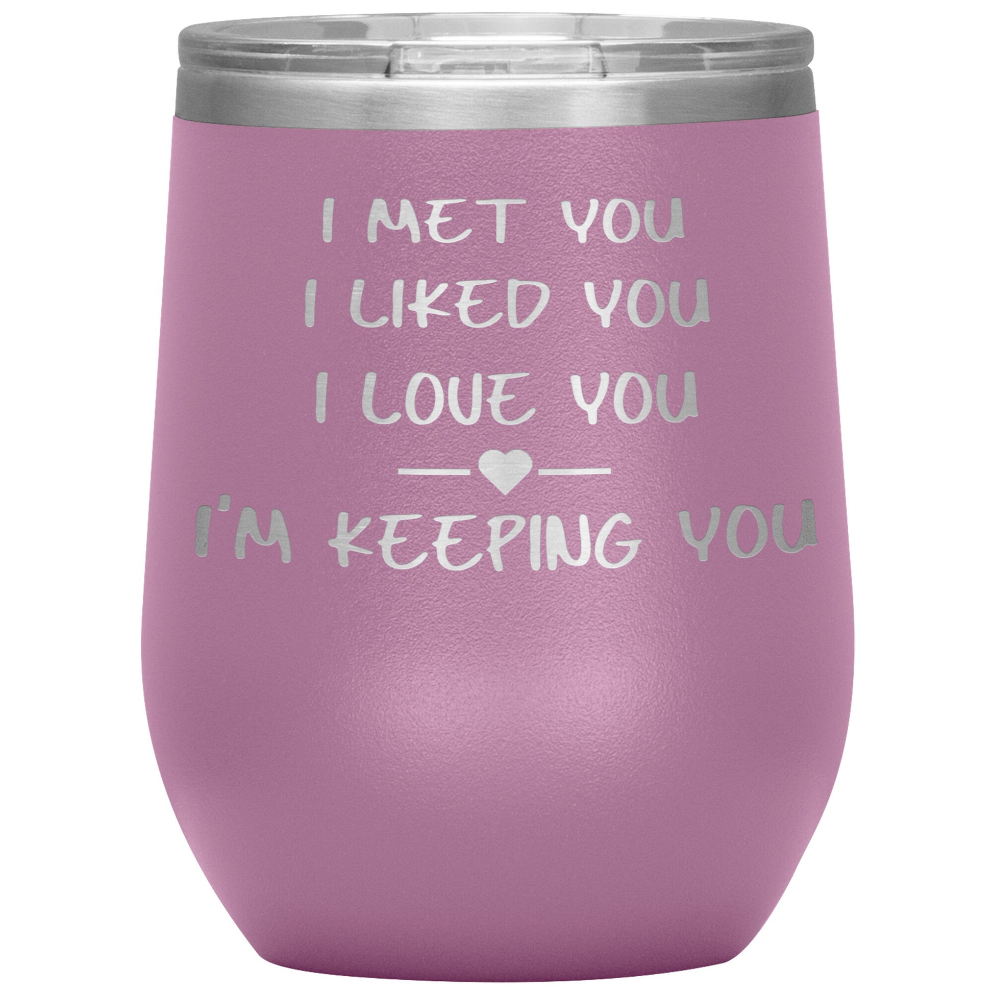 I Met You I Liked You I'm Keeping You Tumbler