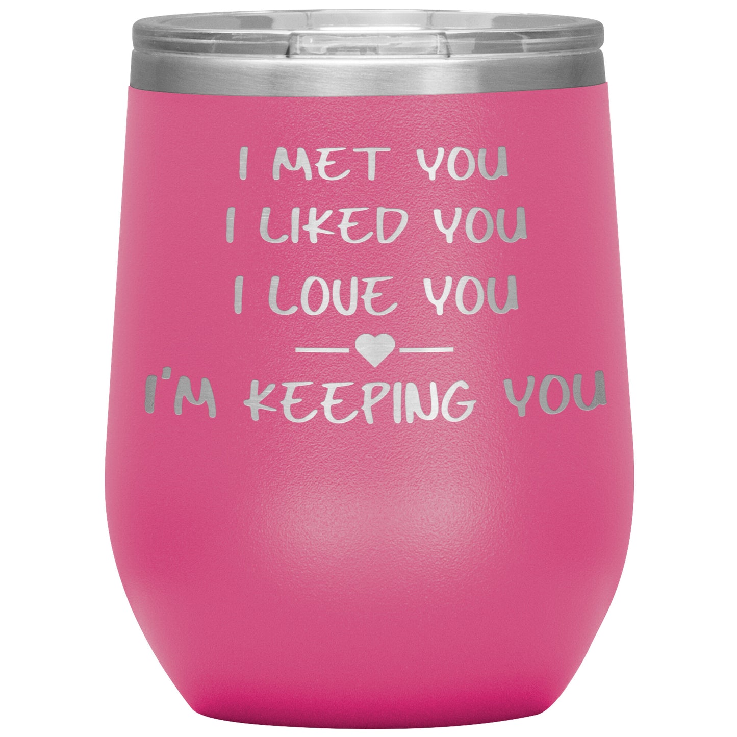 I Met You I Liked You I'm Keeping You Tumbler