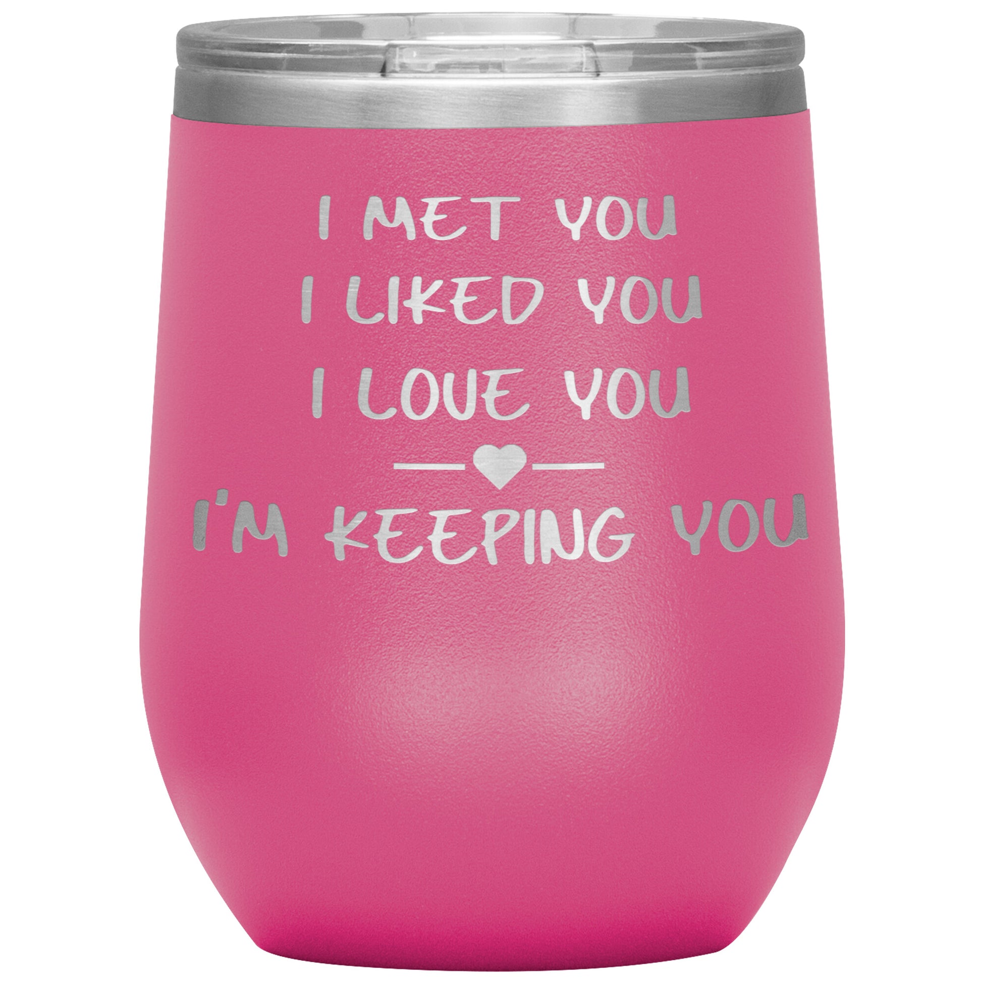 I Met You I Liked You I'm Keeping You Tumbler