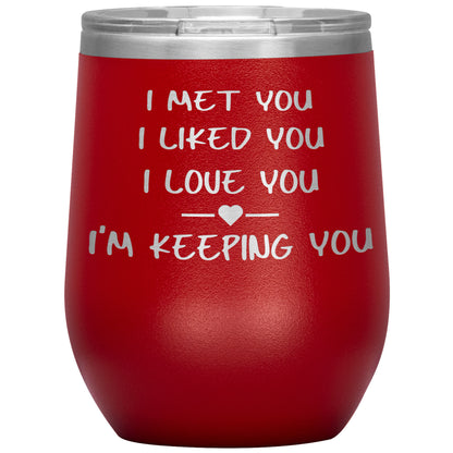 I Met You I Liked You I'm Keeping You Tumbler