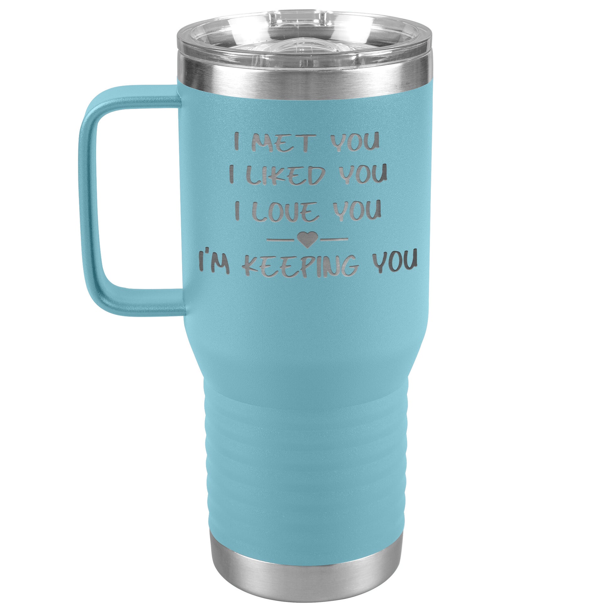 I Met You I Liked You I'm Keeping You Tumbler