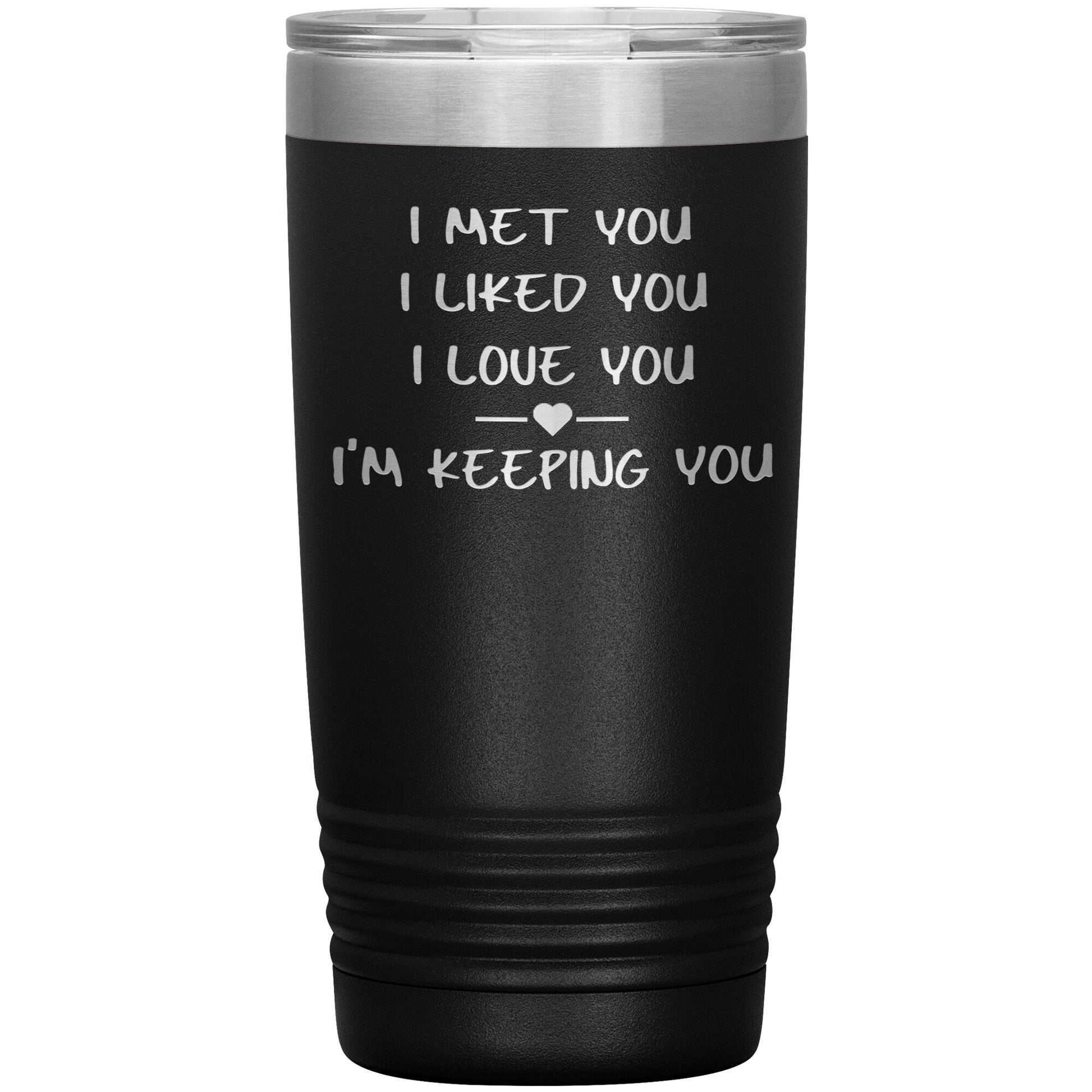 I Met You I Liked You I'm Keeping You Tumbler