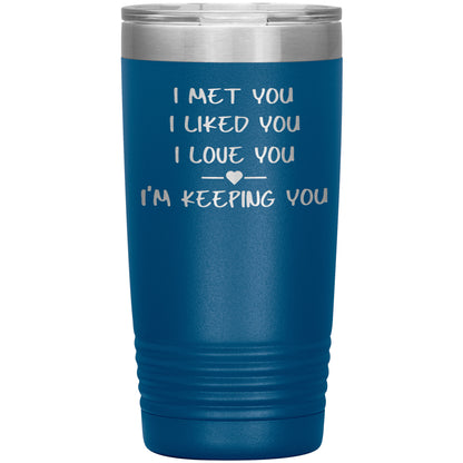 I Met You I Liked You I'm Keeping You Tumbler