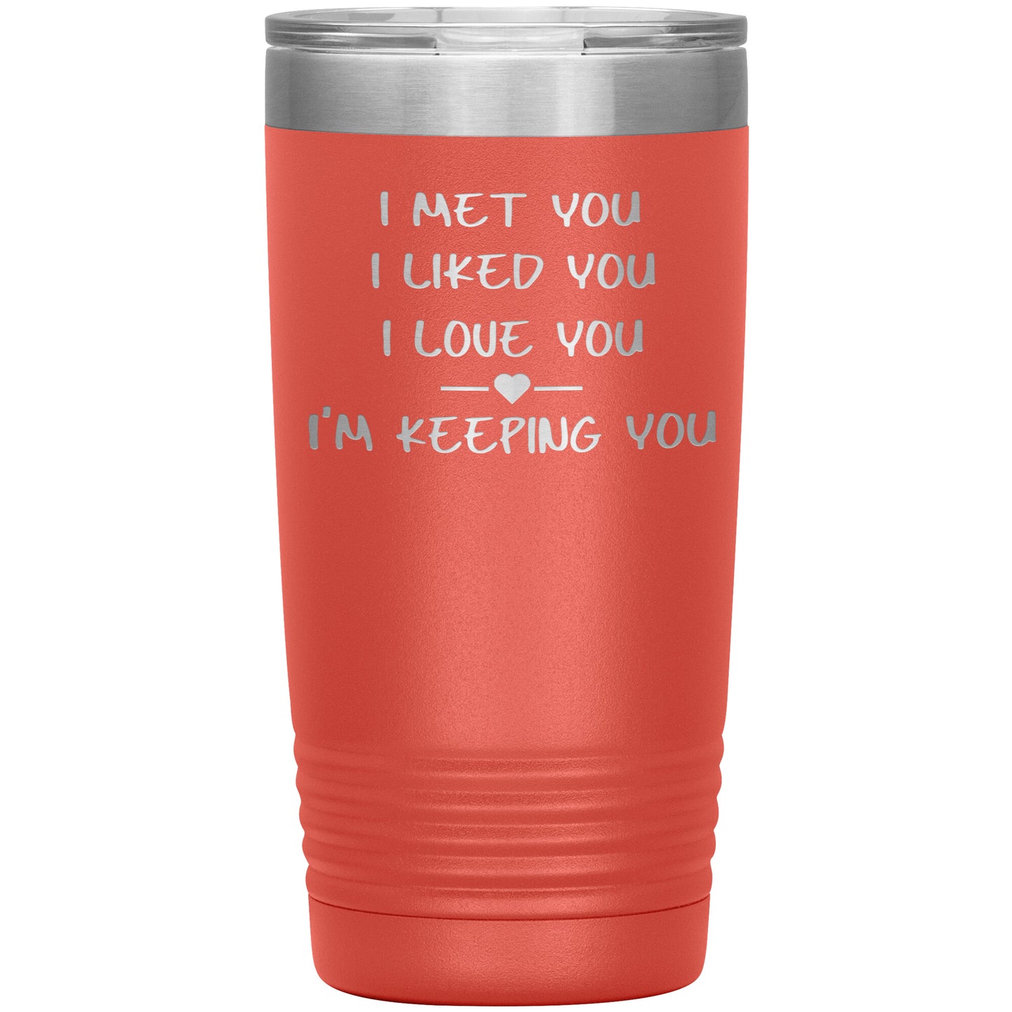 I Met You I Liked You I'm Keeping You Tumbler