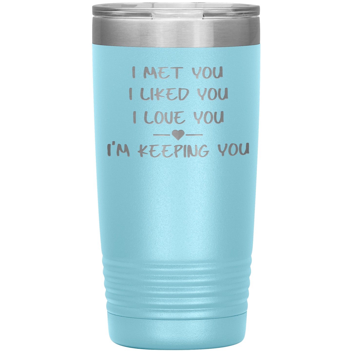 I Met You I Liked You I'm Keeping You Tumbler