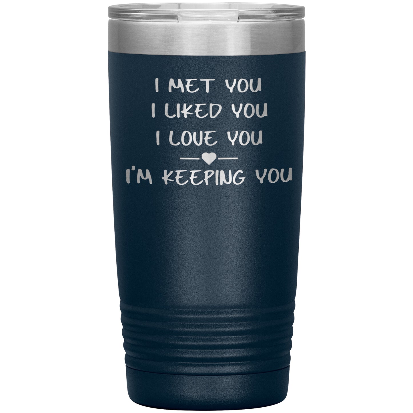 I Met You I Liked You I'm Keeping You Tumbler