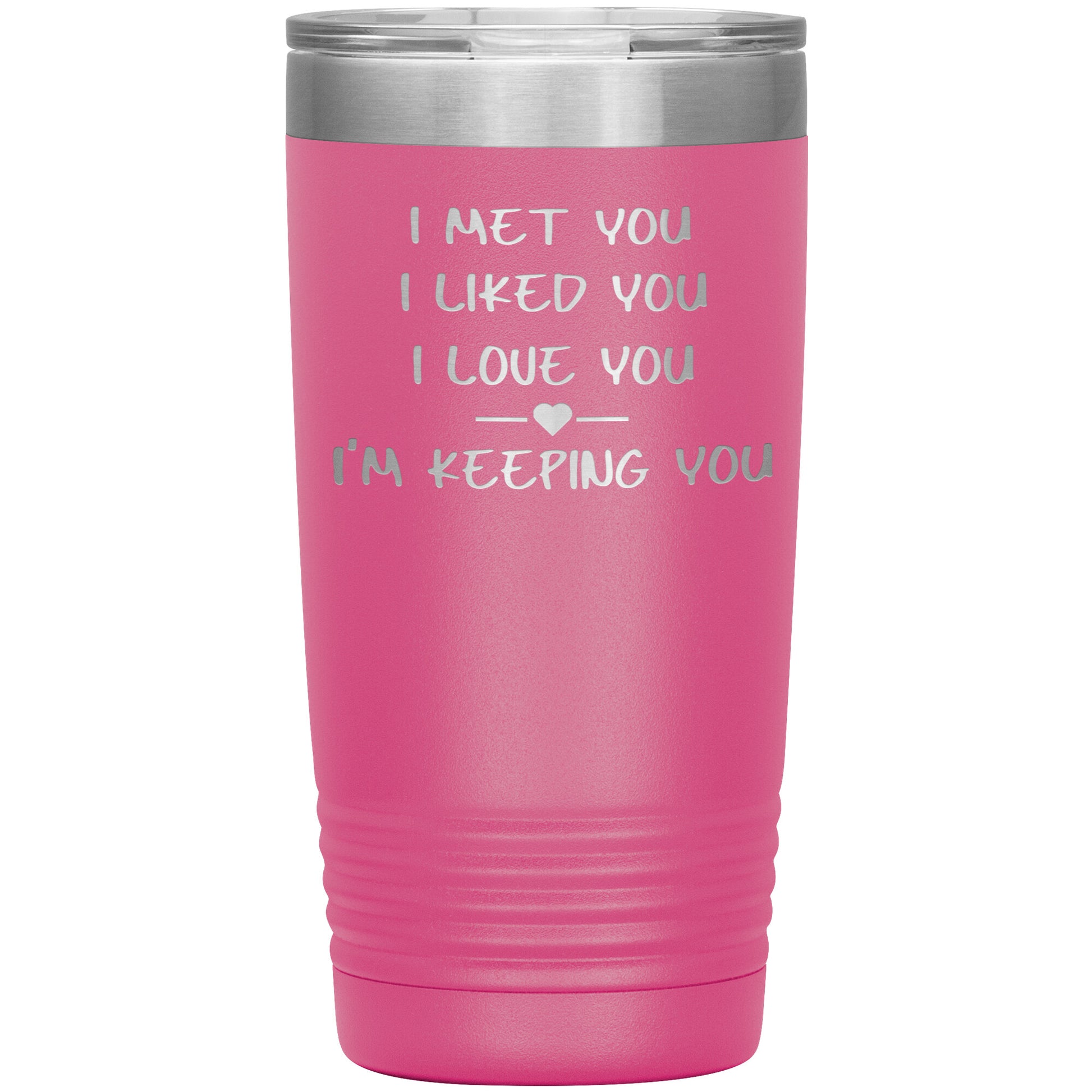 I Met You I Liked You I'm Keeping You Tumbler