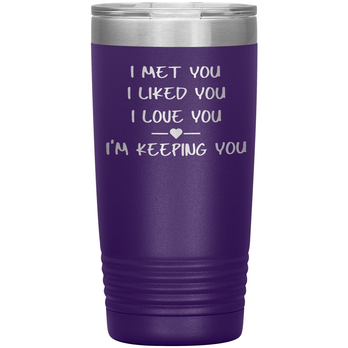 I Met You I Liked You I'm Keeping You Tumbler