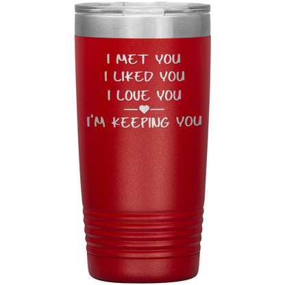 I Met You I Liked You I'm Keeping You Tumbler