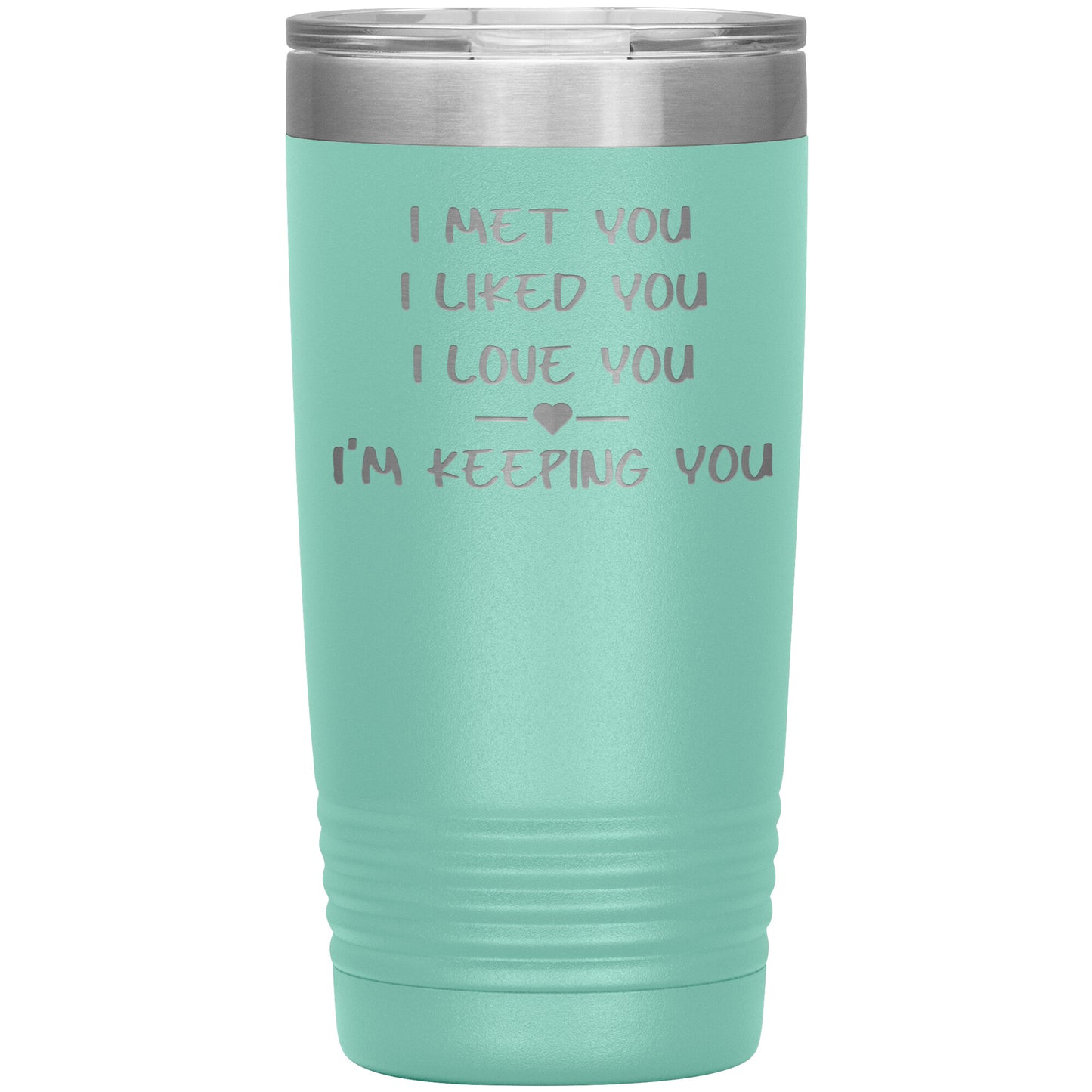 I Met You I Liked You I'm Keeping You Tumbler