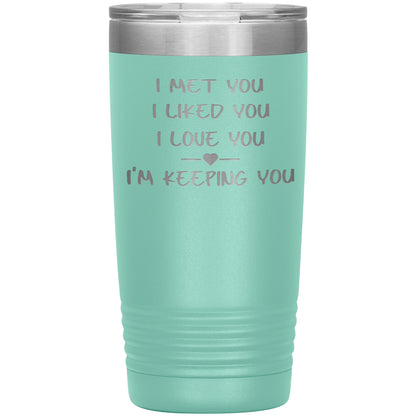 I Met You I Liked You I'm Keeping You Tumbler