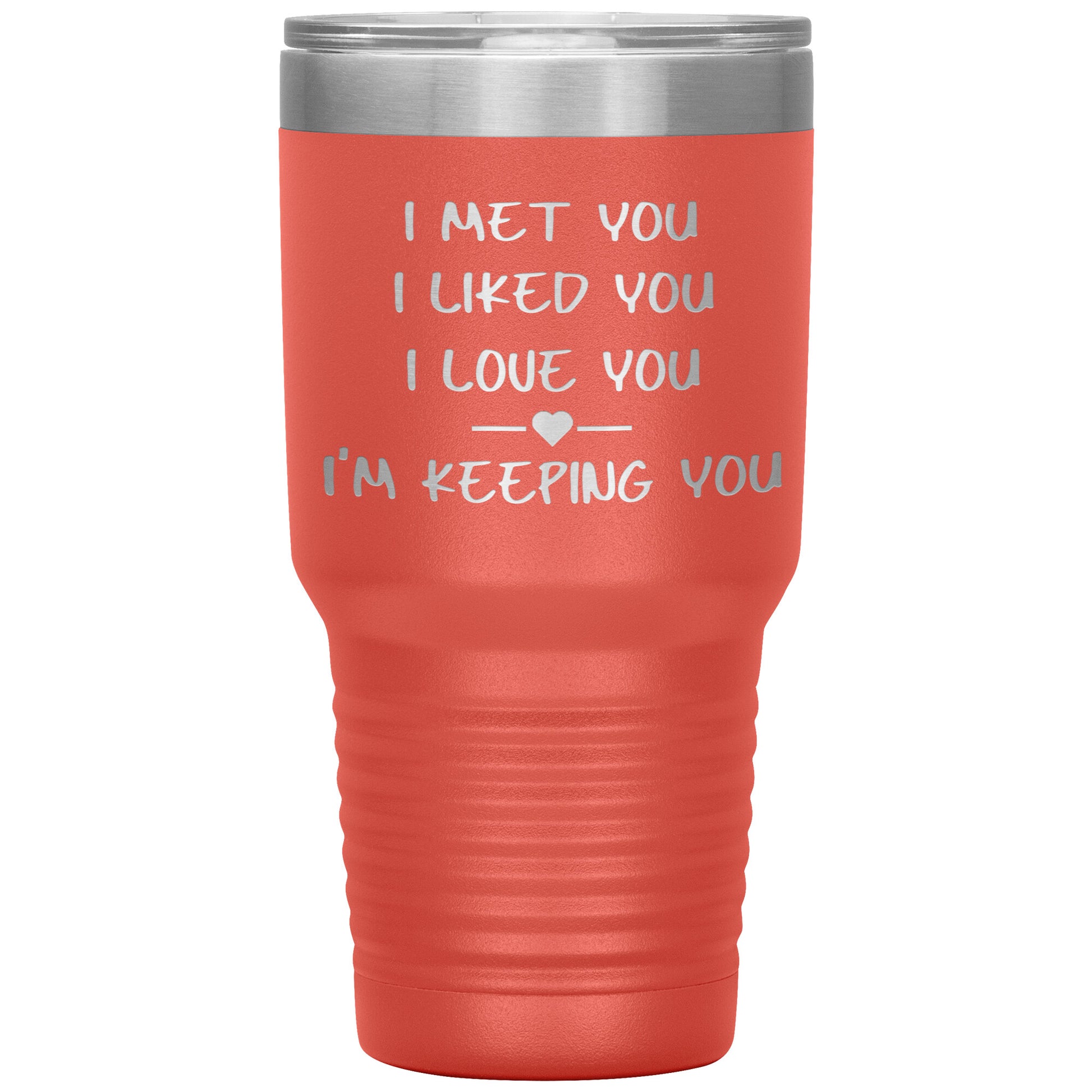 I Met You I Liked You I'm Keeping You Tumbler