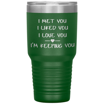 I Met You I Liked You I'm Keeping You Tumbler