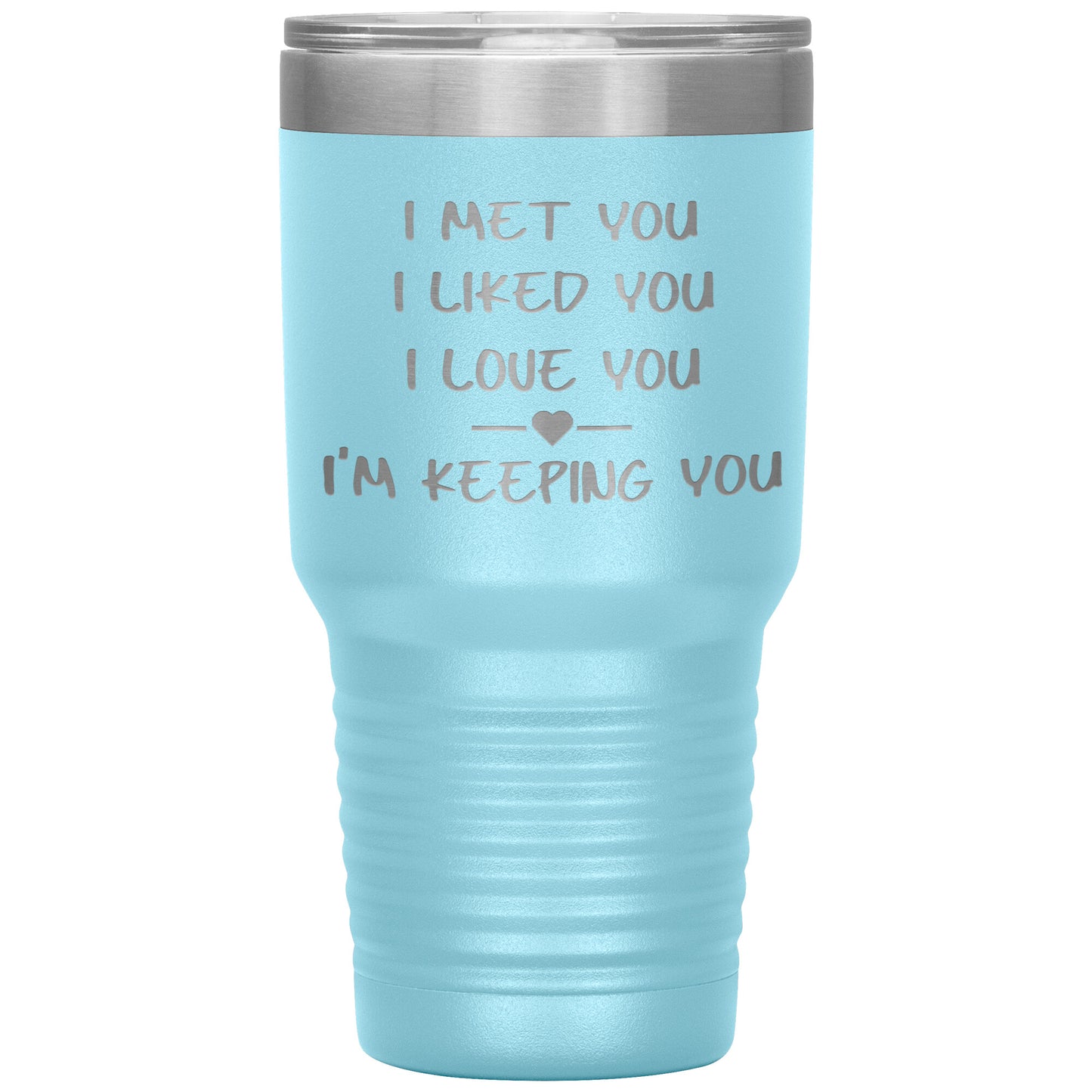 I Met You I Liked You I'm Keeping You Tumbler