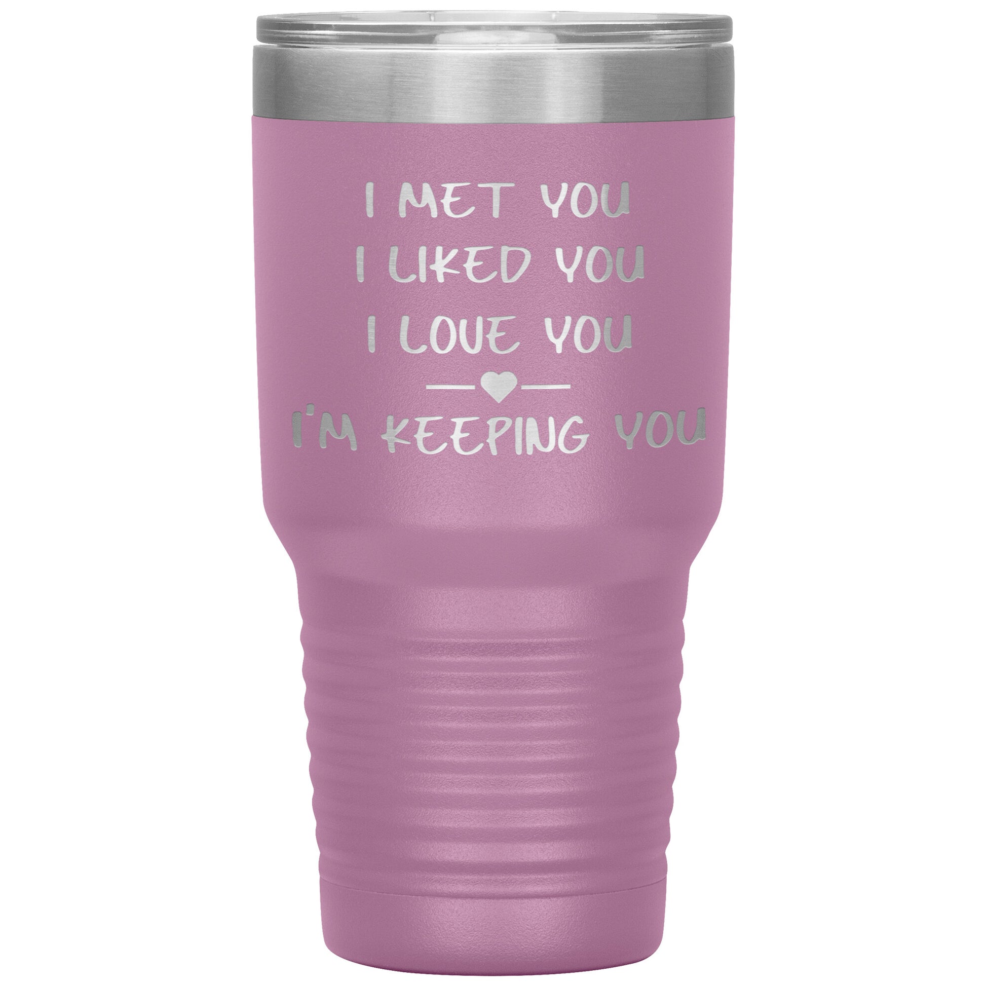 I Met You I Liked You I'm Keeping You Tumbler