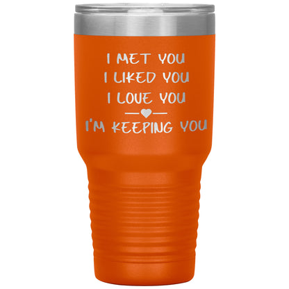 I Met You I Liked You I'm Keeping You Tumbler