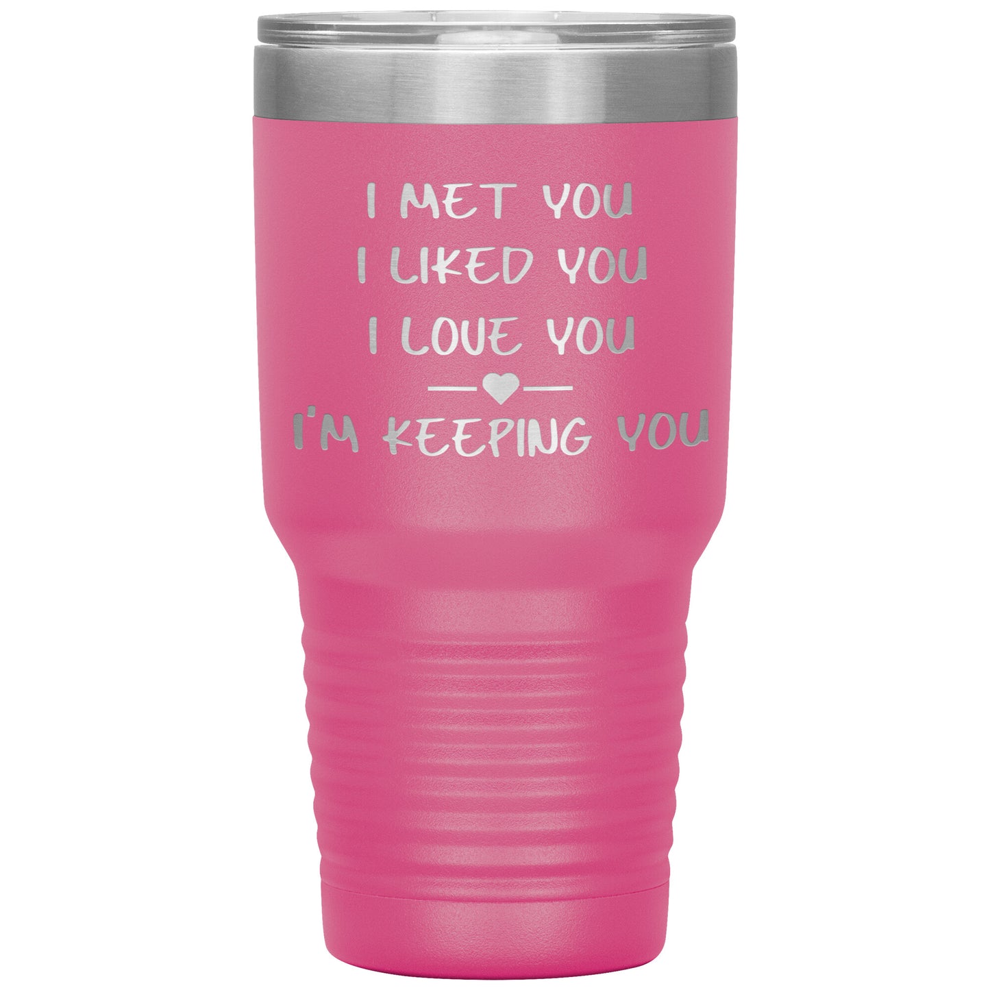 I Met You I Liked You I'm Keeping You Tumbler