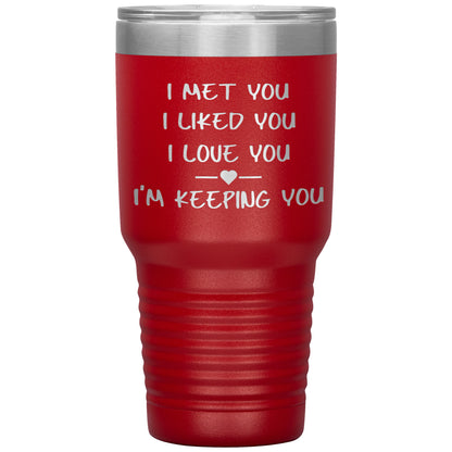 I Met You I Liked You I'm Keeping You Tumbler