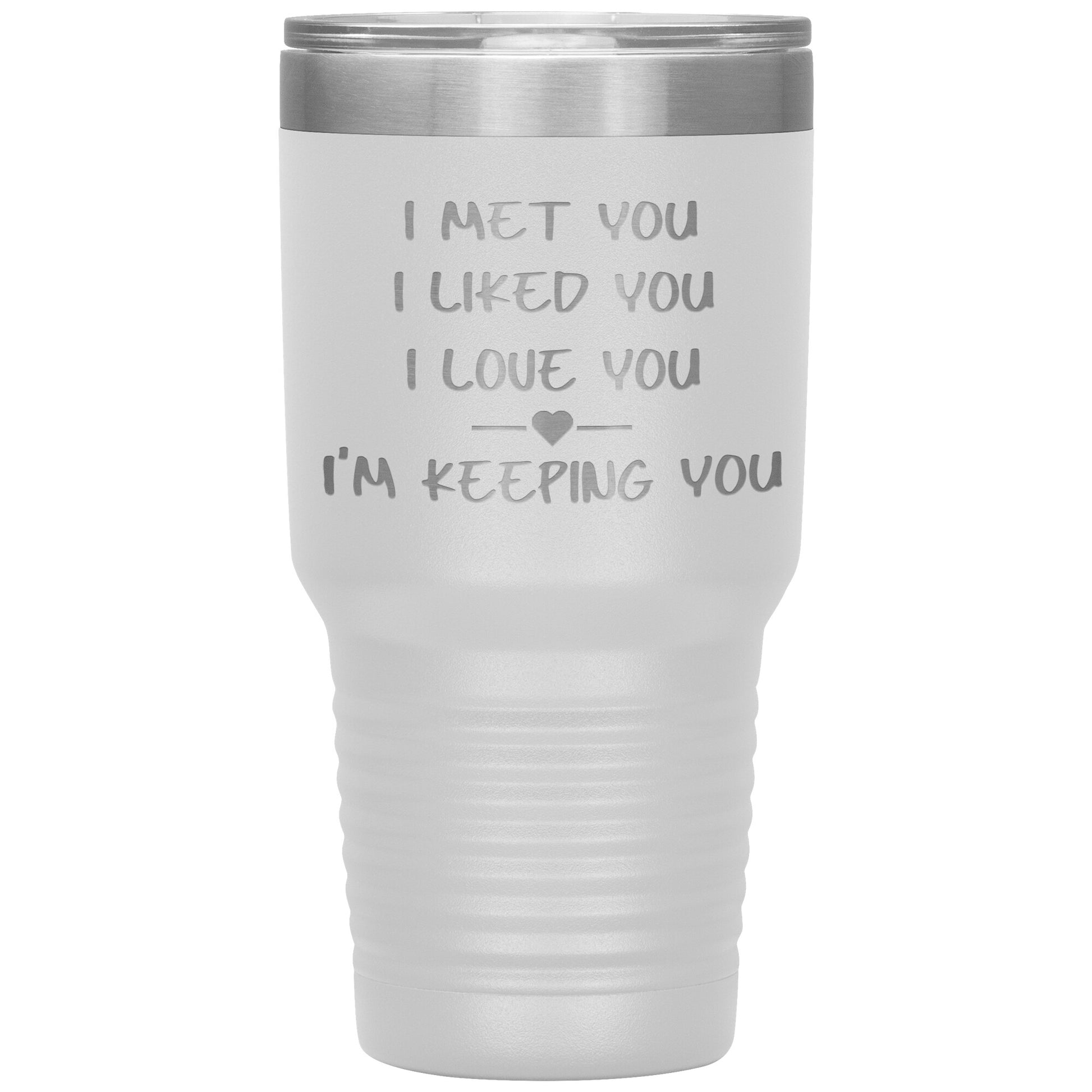 I Met You I Liked You I'm Keeping You Tumbler