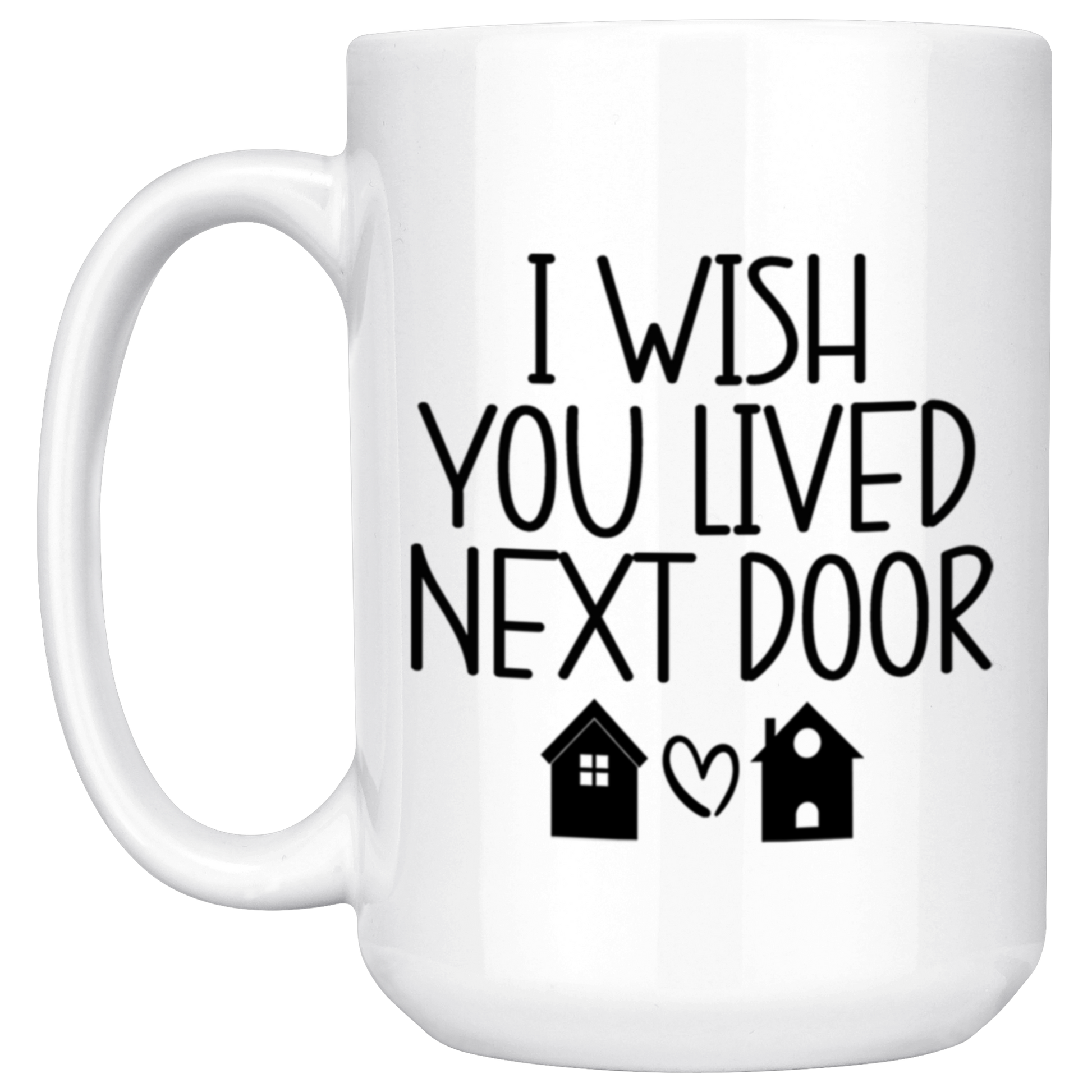 I Wish You Lived Next Door Mug