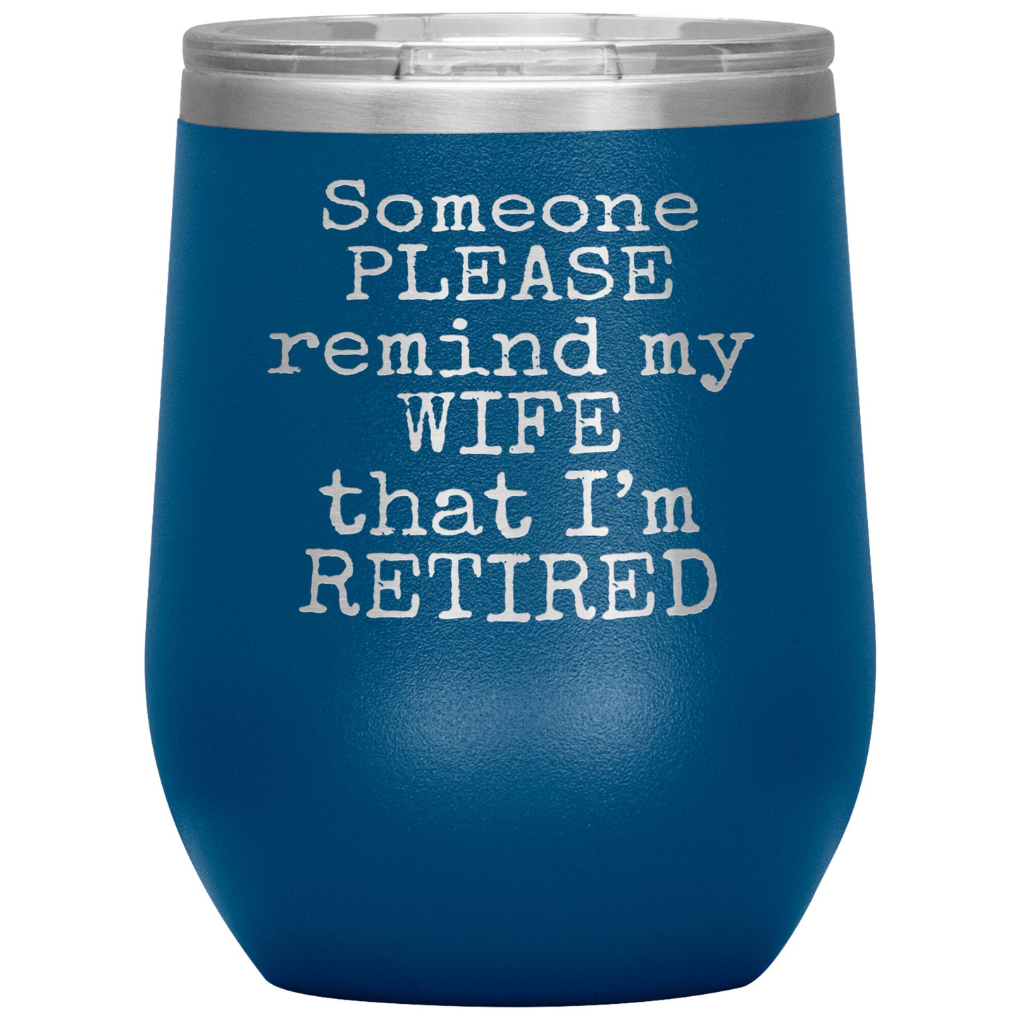 Someone Please Remind my Wife that I'm Retired Tumbler