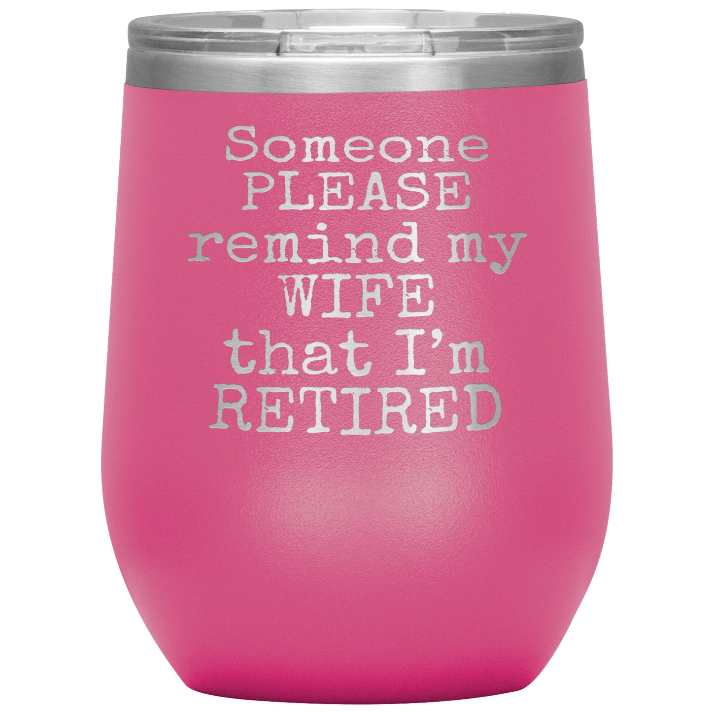 Someone Please Remind my Wife that I'm Retired Tumbler