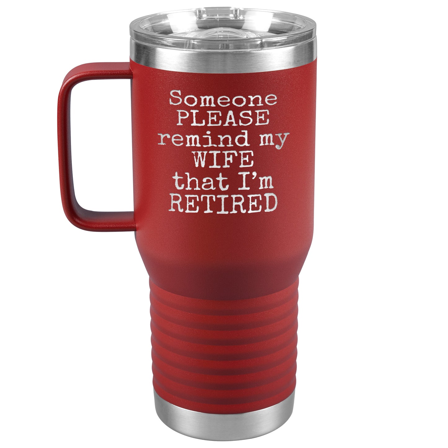 Someone Please Remind my Wife that I'm Retired Tumbler