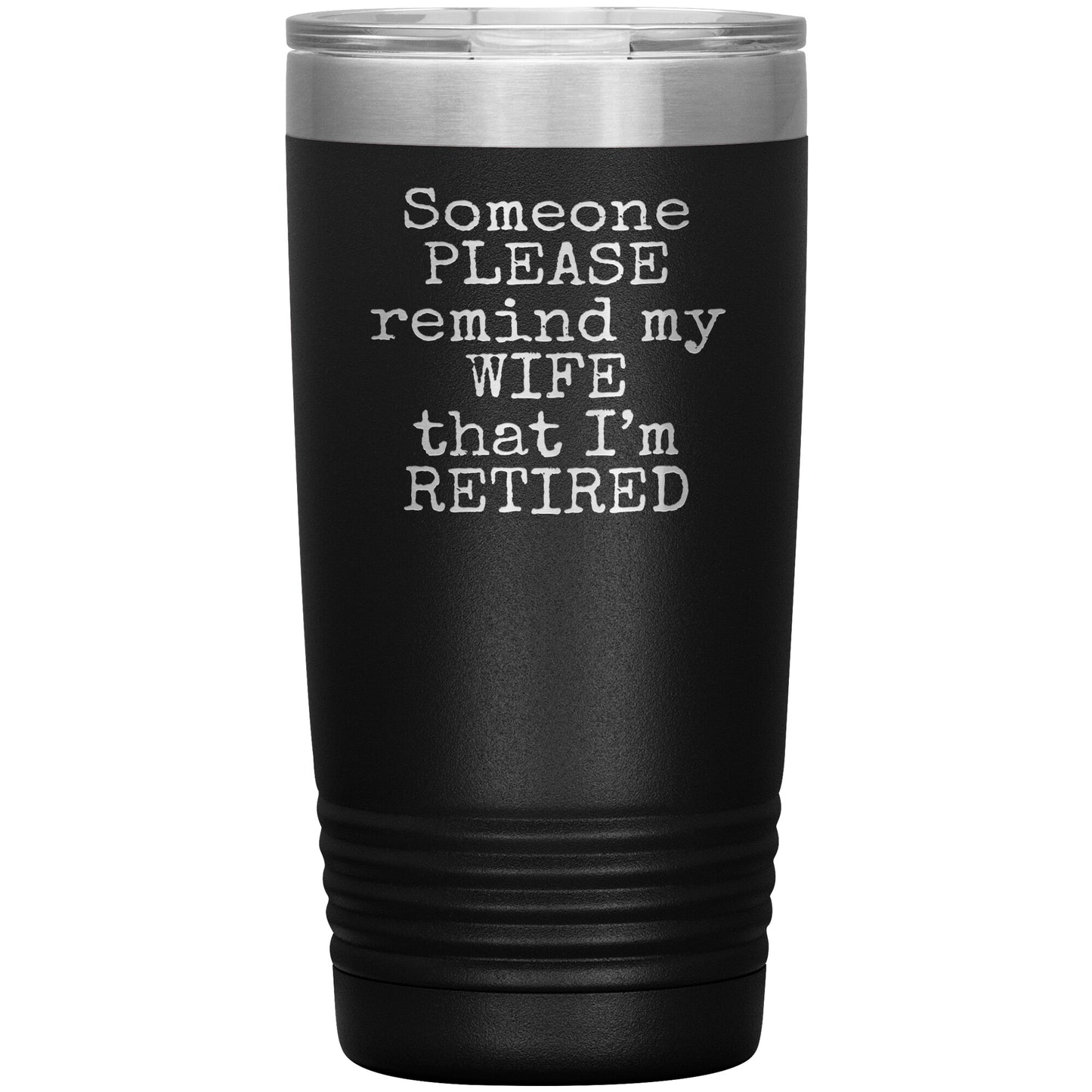 Someone Please Remind my Wife that I'm Retired Tumbler