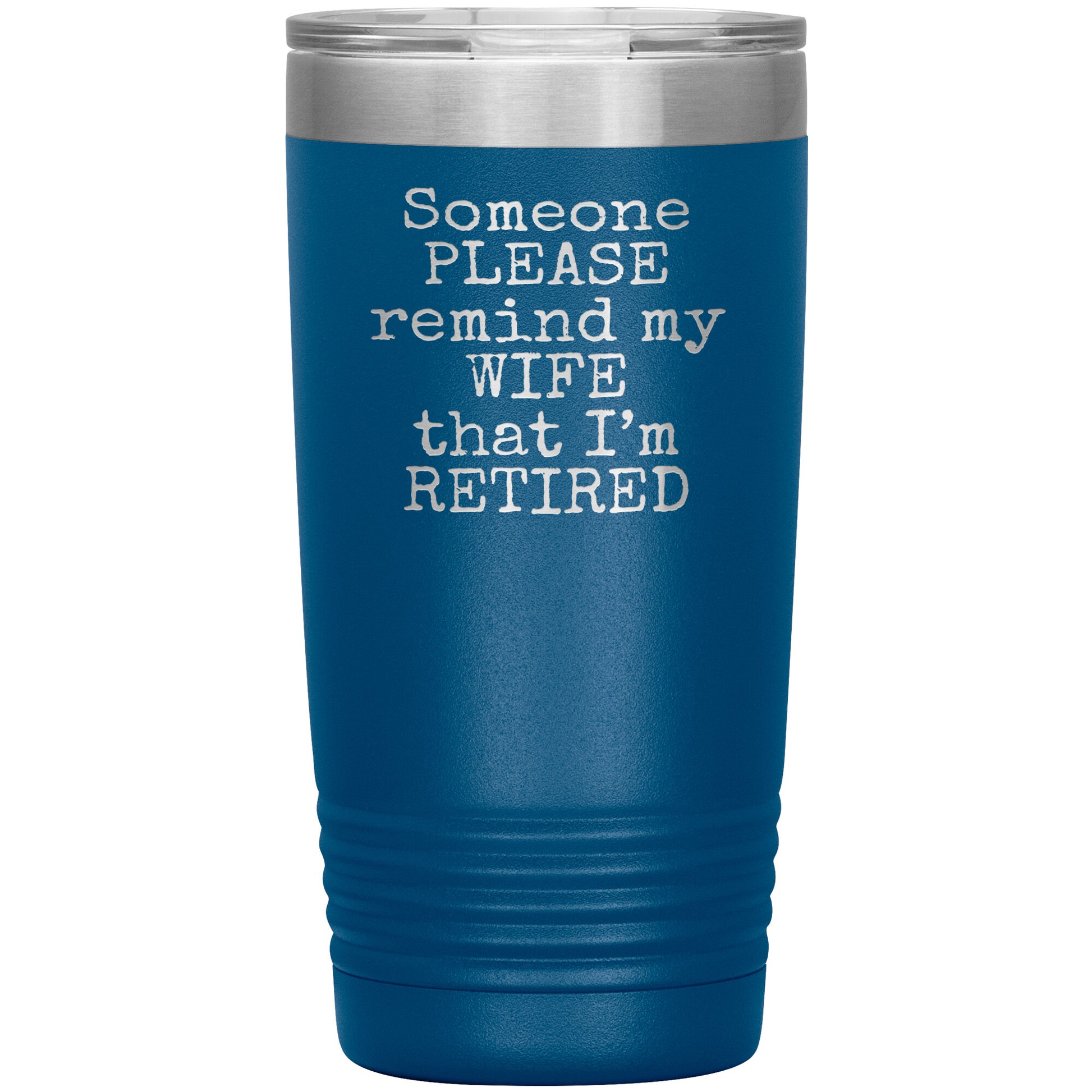 Someone Please Remind my Wife that I'm Retired Tumbler