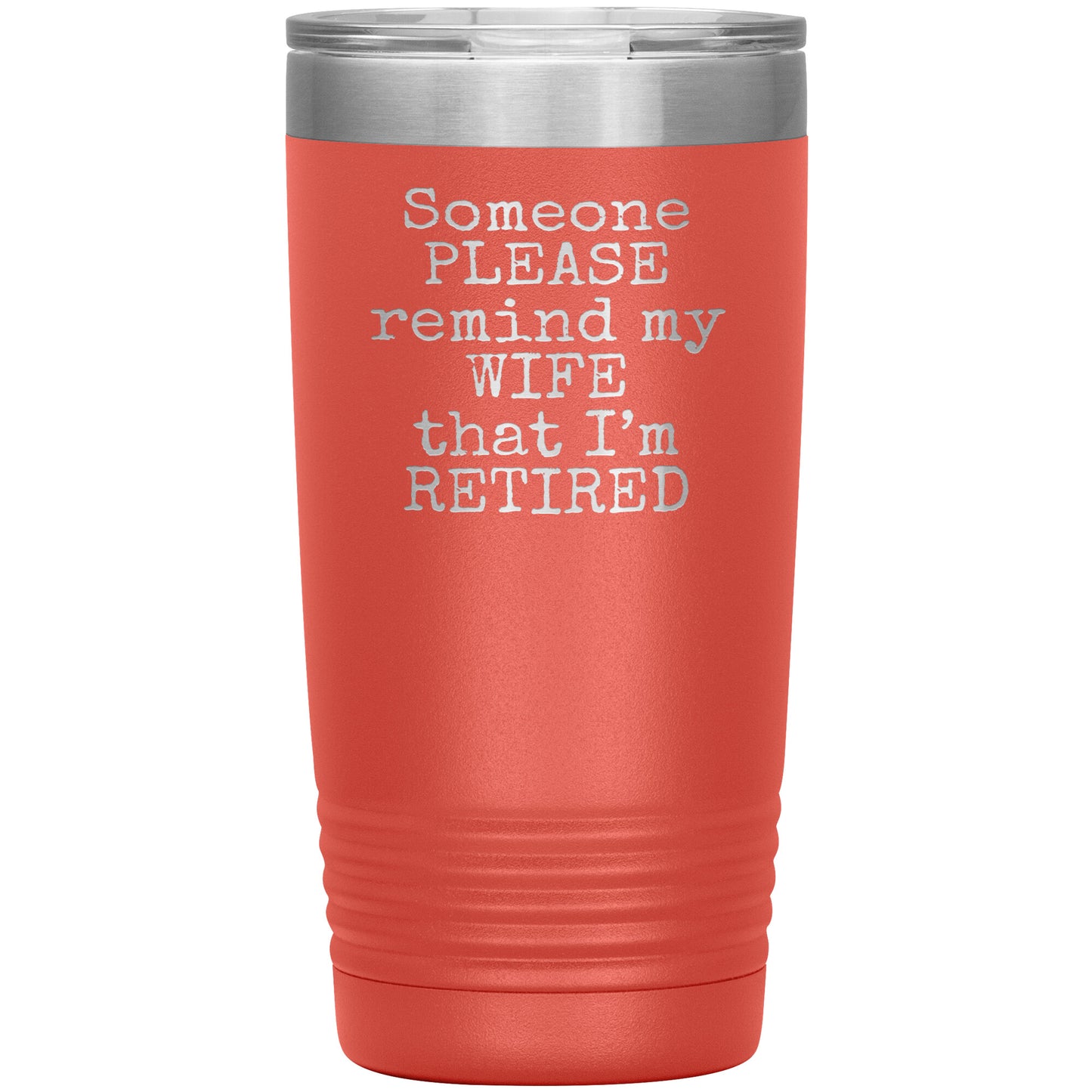 Someone Please Remind my Wife that I'm Retired Tumbler