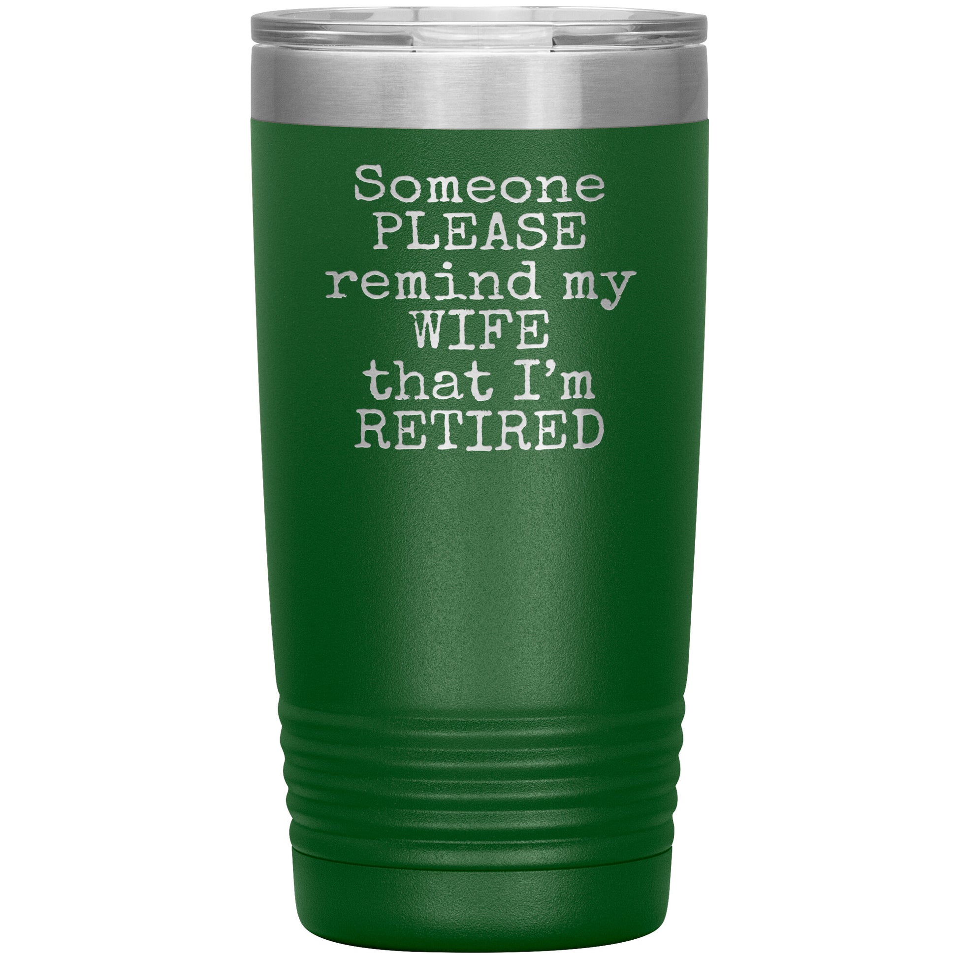 Someone Please Remind my Wife that I'm Retired Tumbler