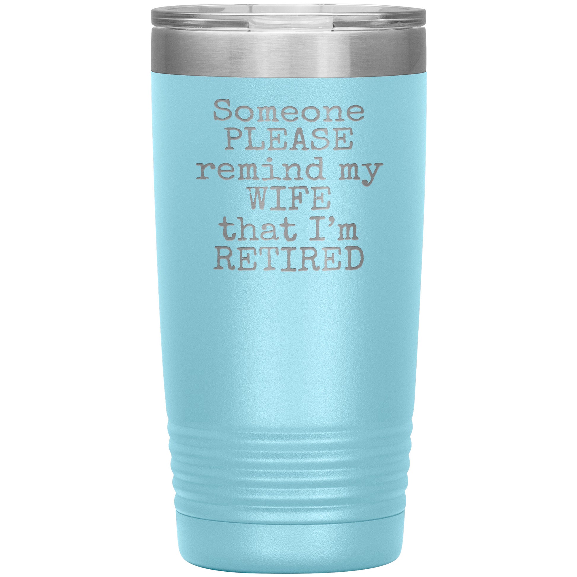 Someone Please Remind my Wife that I'm Retired Tumbler