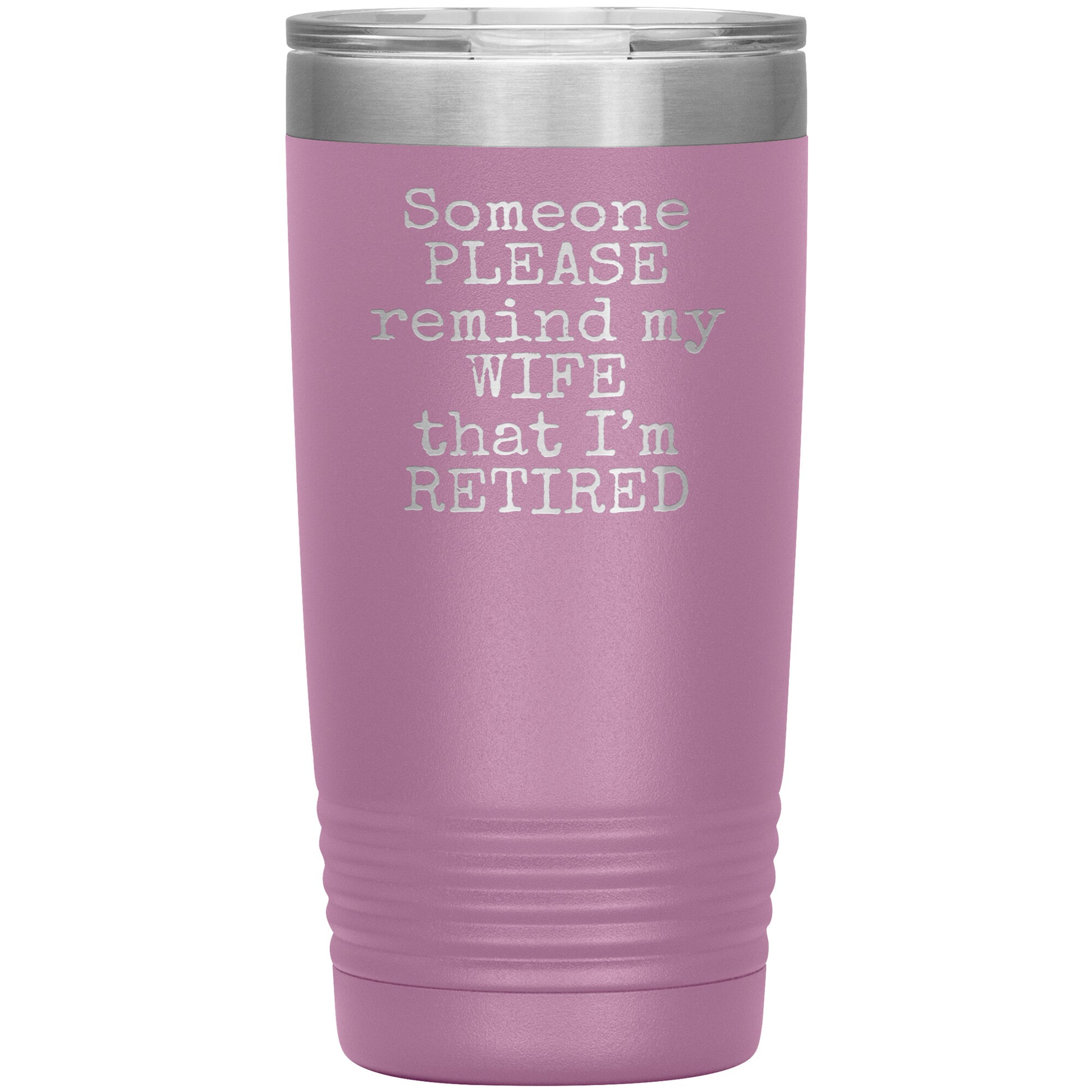 Someone Please Remind my Wife that I'm Retired Tumbler