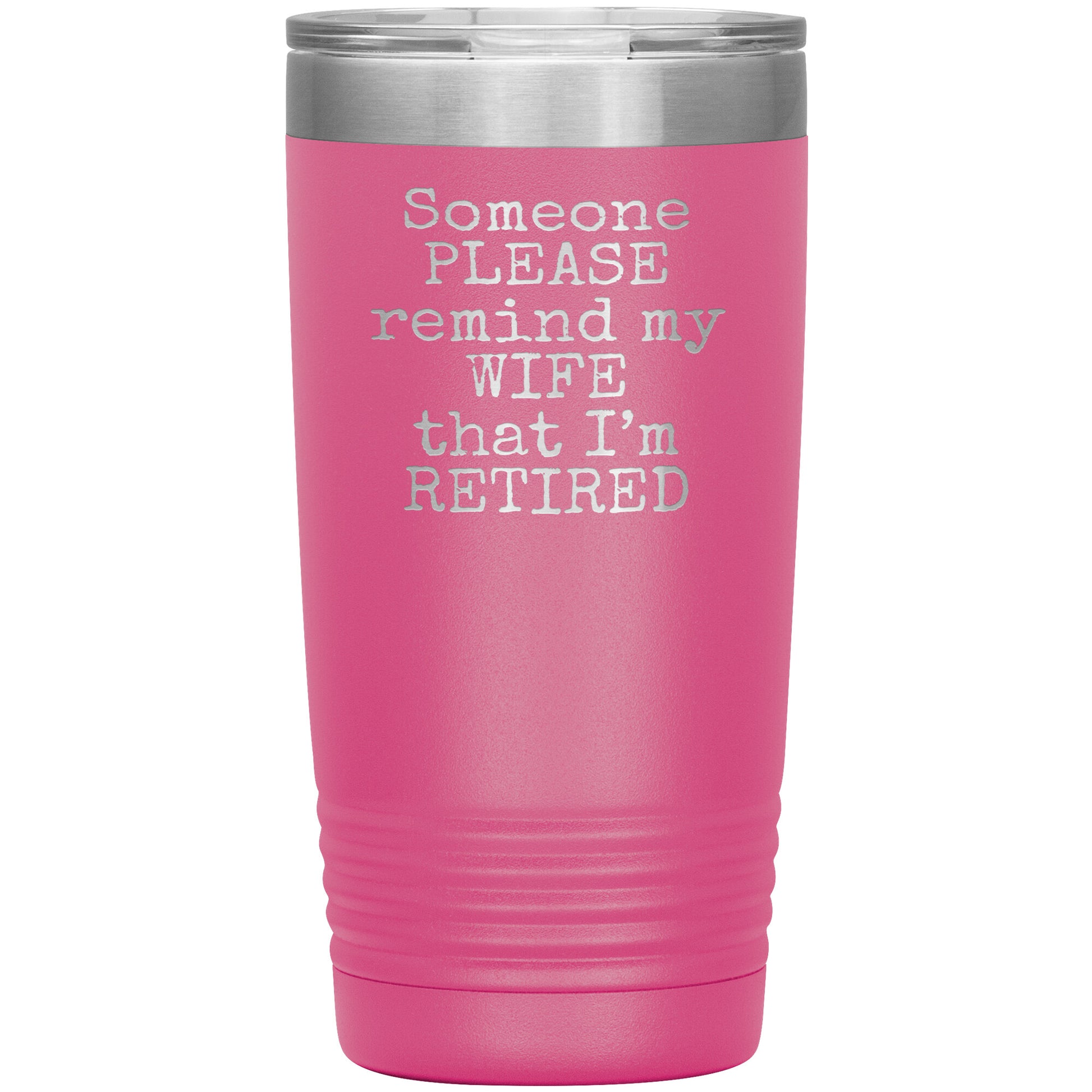 Someone Please Remind my Wife that I'm Retired Tumbler