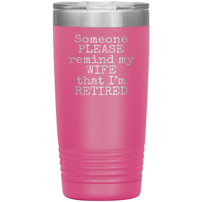 Someone Please Remind my Wife that I'm Retired Tumbler