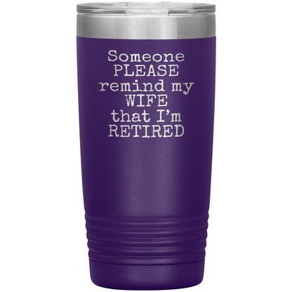 Someone Please Remind my Wife that I'm Retired Tumbler