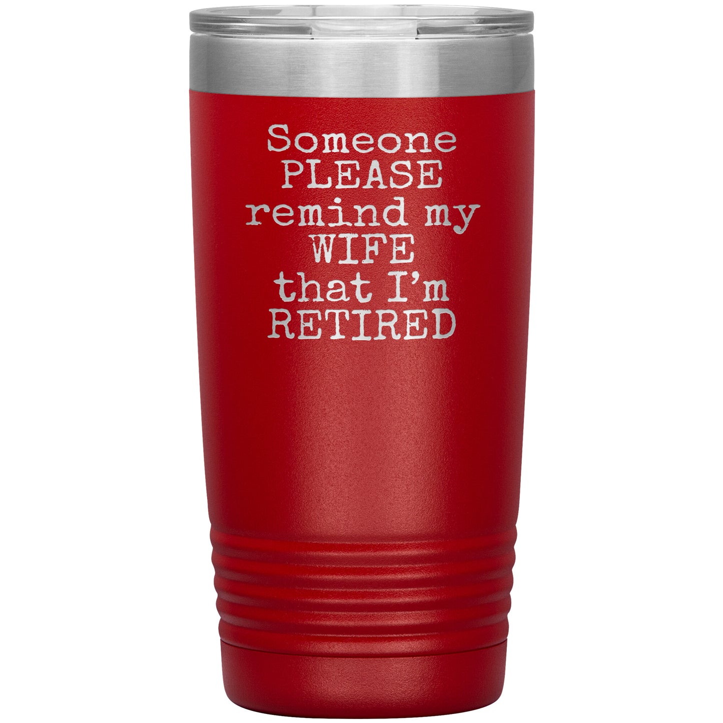 Someone Please Remind my Wife that I'm Retired Tumbler