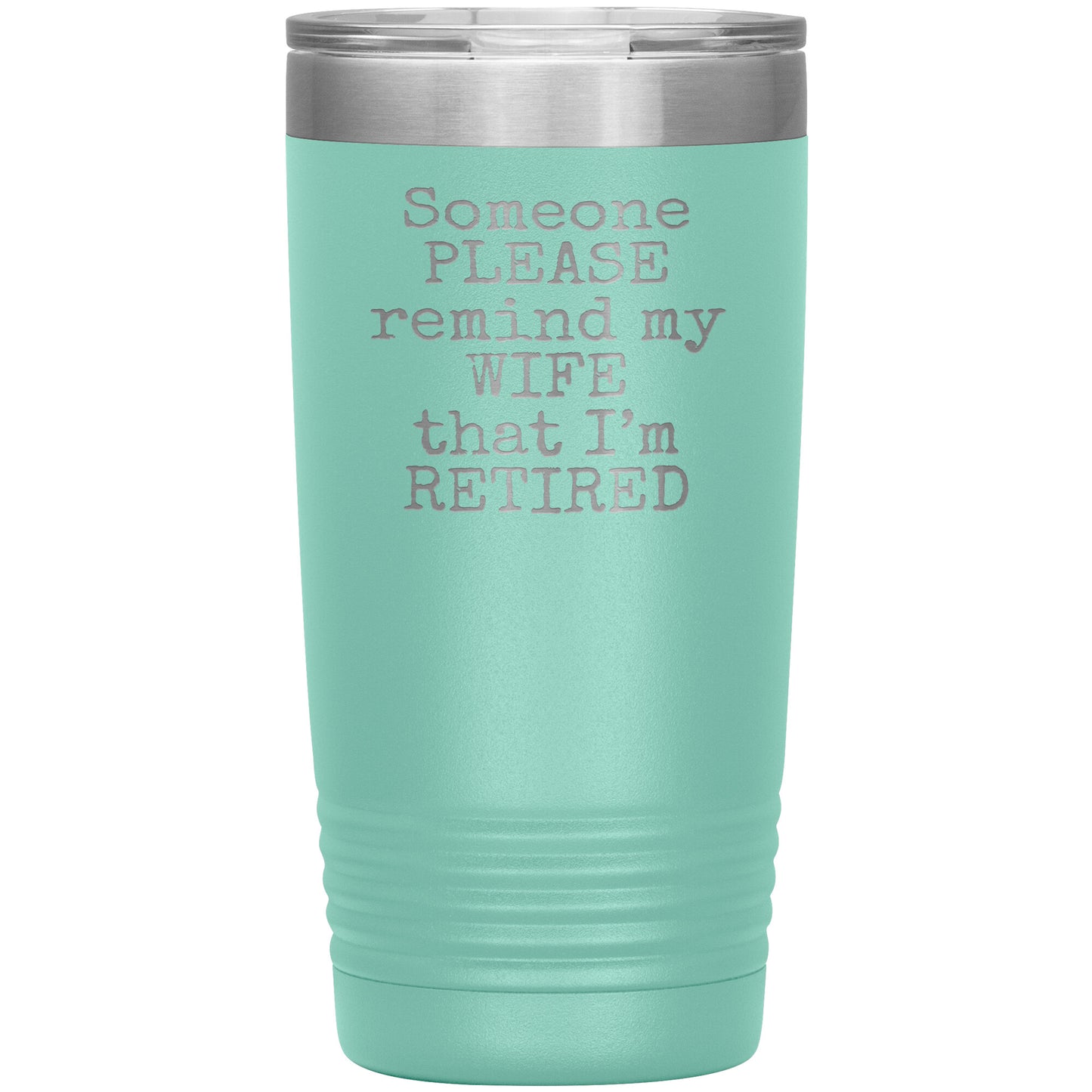 Someone Please Remind my Wife that I'm Retired Tumbler