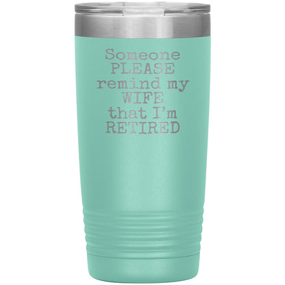 Someone Please Remind my Wife that I'm Retired Tumbler