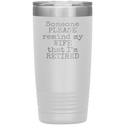 Someone Please Remind my Wife that I'm Retired Tumbler