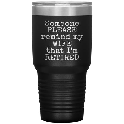 Someone Please Remind my Wife that I'm Retired Tumbler