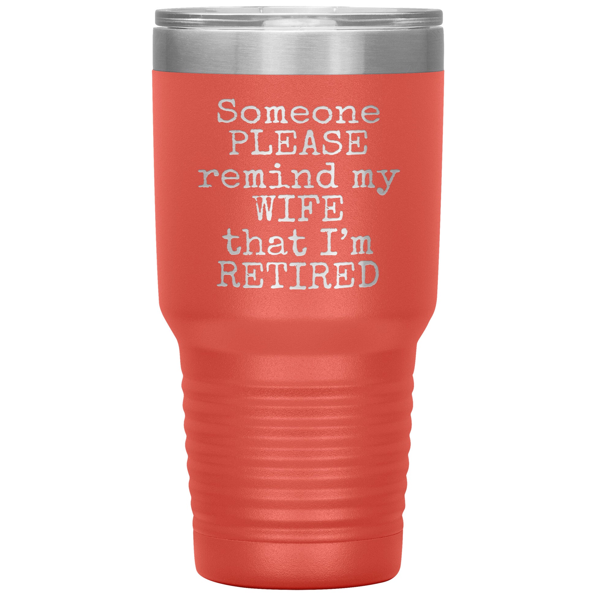 Someone Please Remind my Wife that I'm Retired Tumbler