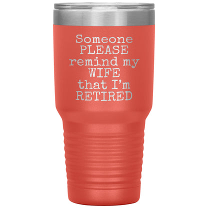 Someone Please Remind my Wife that I'm Retired Tumbler