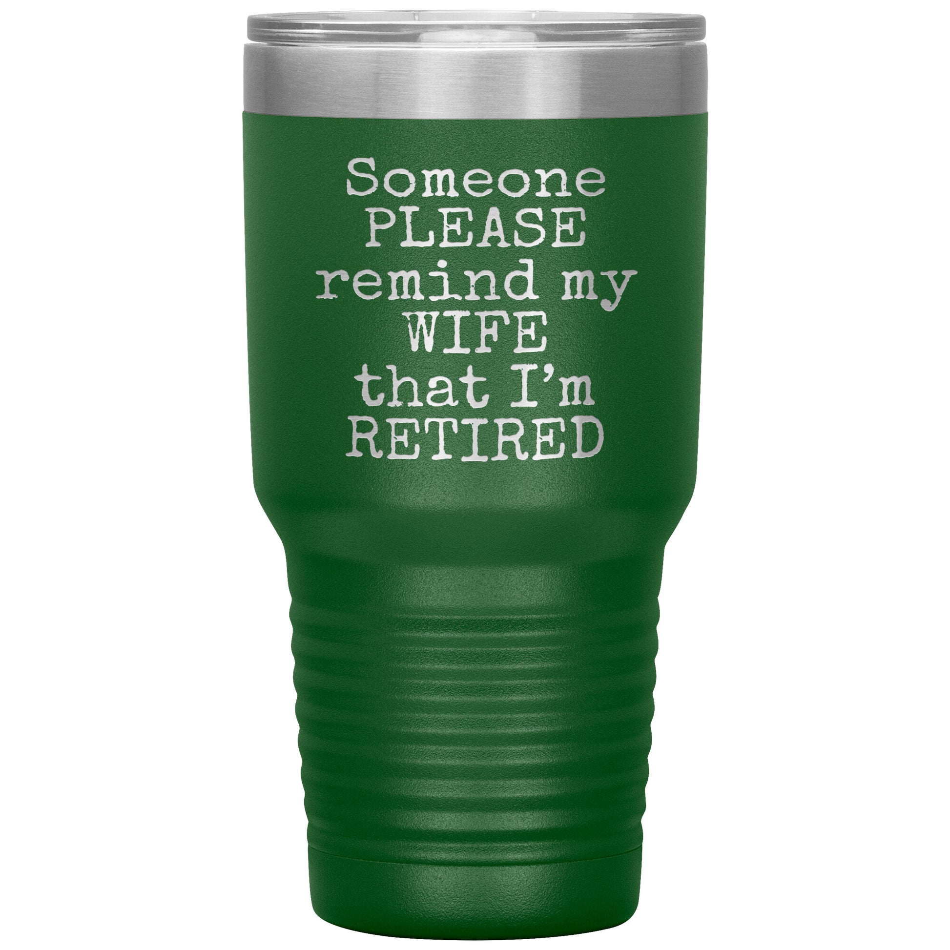 Someone Please Remind my Wife that I'm Retired Tumbler