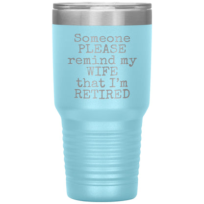 Someone Please Remind my Wife that I'm Retired Tumbler