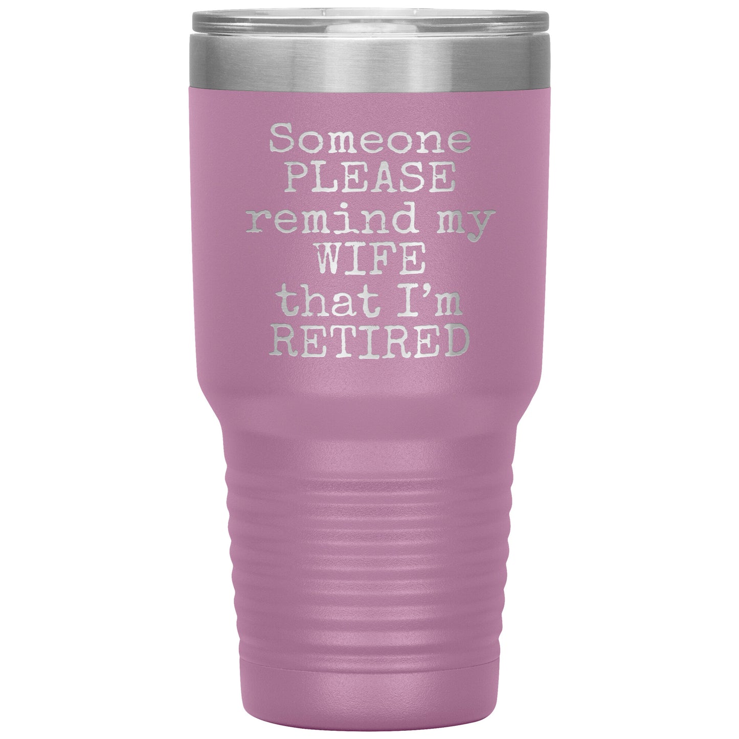 Someone Please Remind my Wife that I'm Retired Tumbler